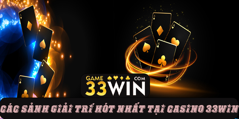 Các sảnh giải trí hót nhất tại Casino 33win